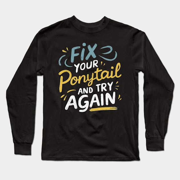 Fix your ponytail and try again Long Sleeve T-Shirt by Evgmerk